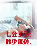 七公子④:韩少来袭,狠狠爱