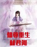 仙尊重生林君河