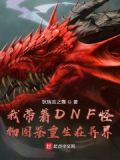 我带着DNF怪物图鉴重生在异界