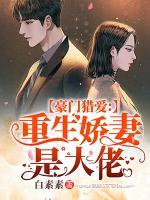 豪门猎爱:重生娇妻是大佬