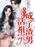 重生后,成了渣男活祖宗