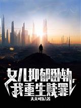 女儿抑郁卧轨,我重生赎罪