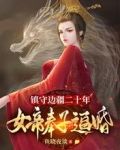 镇守边疆二十年,女帝奉子逼婚