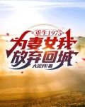 重生1975:为妻女我放弃回城