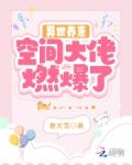 异世养崽:空间大佬燃爆了