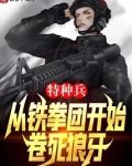 特种兵:从铁拳团开始,卷死狼牙