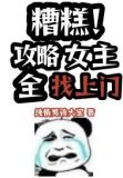 糟糕!攻略女主全找上门