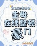 穿成恶毒前妻,主母在线整顿豪门