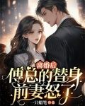 离婚后，傅总的替身前妻怒了