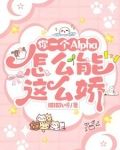 你一个Alpha,怎么能这么娇